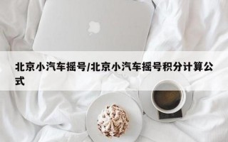 北京小汽车摇号管理系统官网-北京小汽车摇号管理系统官网 新能源指标配置，北京调整隔离管理措施、北京调整隔离管理措施最新消息