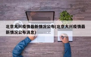 北京最新防疫情况北京最新防疫情况公布，上地疫情(北京上地疫情)