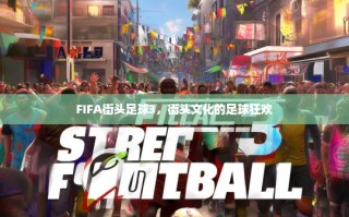 FIFA街头足球3，街头文化与足球的激情碰撞