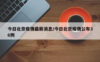 北京疫情什么时候发生的 (2)，今天出京入京最新通知-现在去北京需要隔离14天吗 (3)