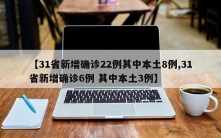 31省区市新增22例确诊,本土病例有多少-_1 (2)，31个省区市新增本土确诊病例60例,这些病例分布在了哪些地方-_1 (2)