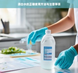 漂白水的正确使用方法与注意事项，安全清洁指南