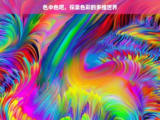 色中色吧，揭秘色彩的多维魅力与无限可能-第1张图片-东方成人网