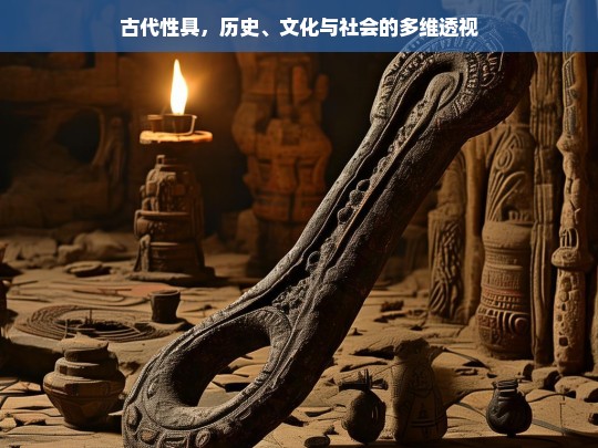 古代性具，历史、文化与社会的多维透视-第1张图片-东方成人网