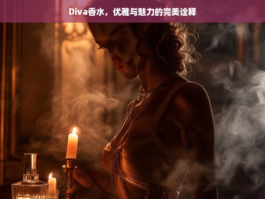 Diva香水，优雅与魅力的完美融合-第1张图片-东方成人网