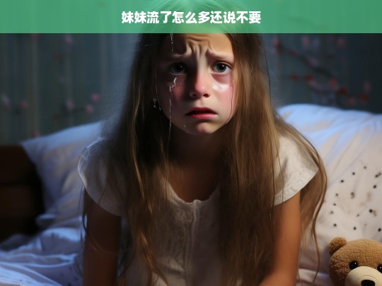 妹妹流了这么多还说不要，情感与坚持的微妙平衡-第1张图片-东方成人网