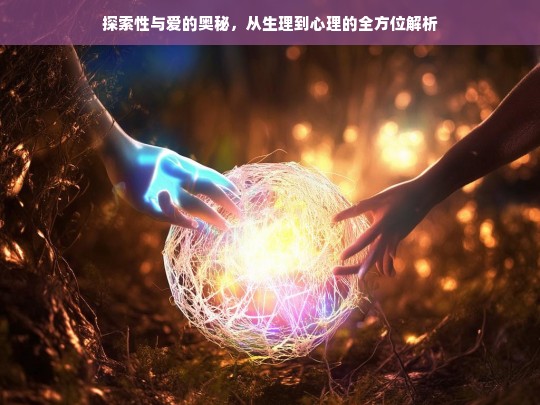 性与爱的奥秘，从生理到心理的全面探索-第1张图片-东方成人网