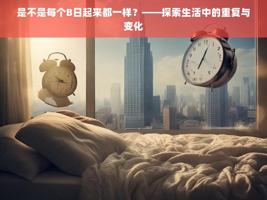 日复一日的B日，生活中的重复与变化-第1张图片-东方成人网