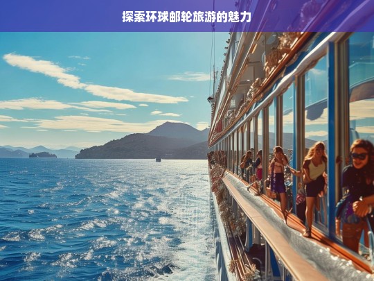 环球邮轮旅游，魅力无限的探索之旅-第1张图片-东方成人网