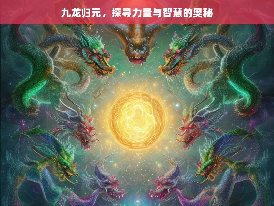 九龙归元，力量与智慧奥秘探寻-第1张图片-东方成人网