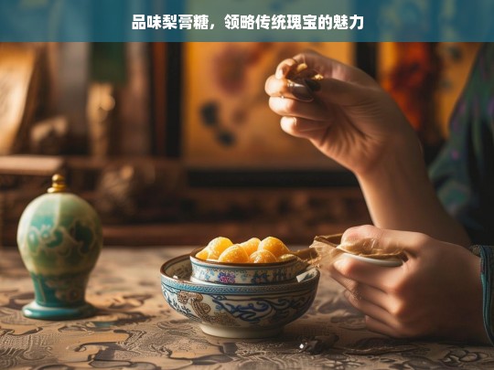 品味梨膏糖，感受传统魅力-第1张图片-东方成人网