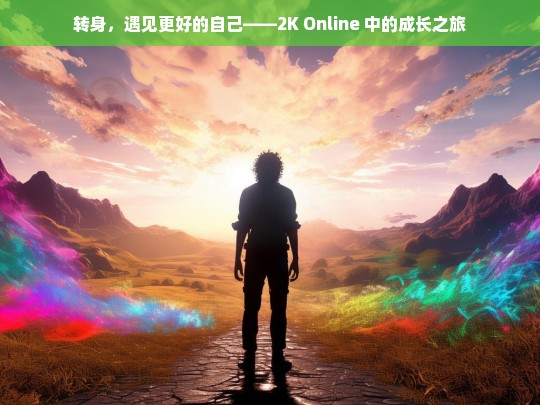 2K Online，转身遇见更好的自己之成长之旅-第1张图片-东方成人网