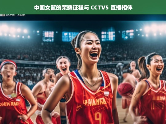 中国女篮荣耀征程 CCTV5 同步直播-第1张图片-东方成人网