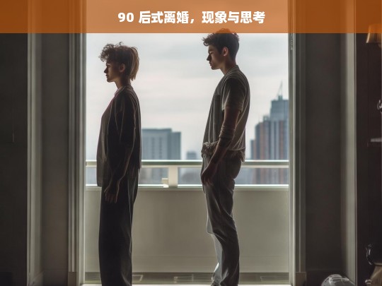 90 后离婚现象的思考-第1张图片-东方成人网