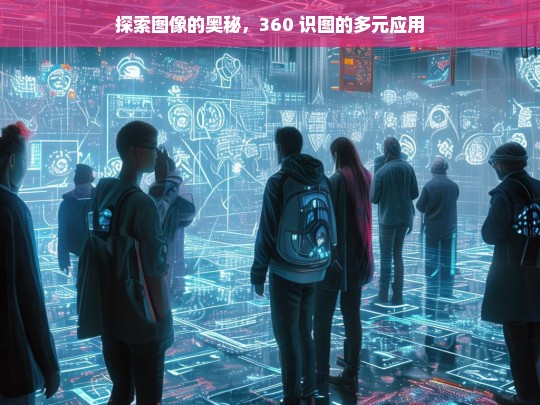 360 识图的多元应用，探索图像奥秘之旅-第1张图片-东方成人网