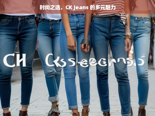 CK Jeans，时尚多元魅力之选-第1张图片-东方成人网