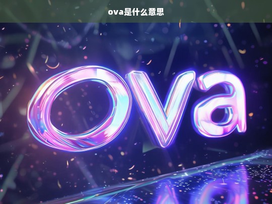 OVA是什么意思？全面解析动画OVA的定义与特点-第1张图片-东方成人网